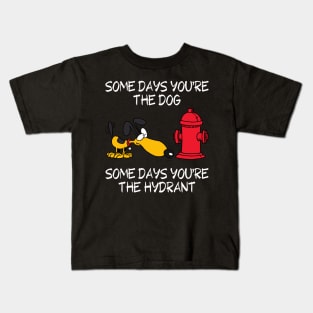 Some Days You're the Dog. Some Days You're the Hydrant Kids T-Shirt